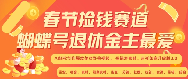 春节捡钱赛道，蝴蝶号退休金主最爱，AI轻松创作爆款美女野兽视频，福禄寿喜财吉祥如意升级版3.0-E六资源