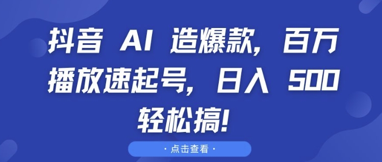 抖音 AI 造爆款，百万播放速起号，日入5张 轻松搞-E六资源