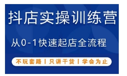 抖音小店实操训练营，从0-1快速起店全流程，不玩套路，只讲干货，学会为止-E六资源