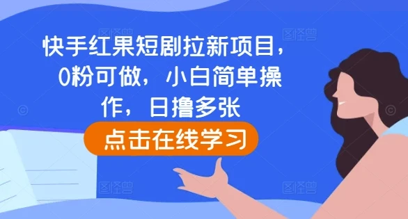 图片[1]-快手红果短剧拉新项目，0粉可做，小白简单操作，日撸多张-E六资源