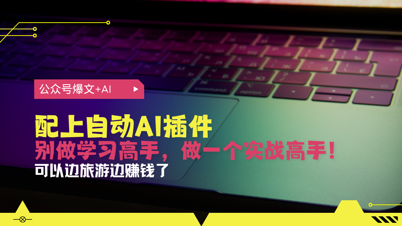 公众号爆文配上自动AI插件，从注册到10W+，可以边旅游边赚钱了-E六资源