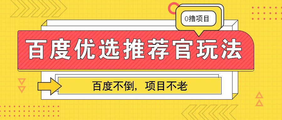 百度优选推荐官玩法，业余兼职做任务变现首选，百度不倒项目不老-E六资源