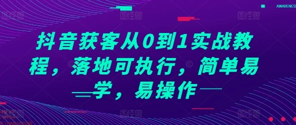 图片[1]-抖音获客从0到1实战教程，落地可执行，简单易学，易操作-E六资源