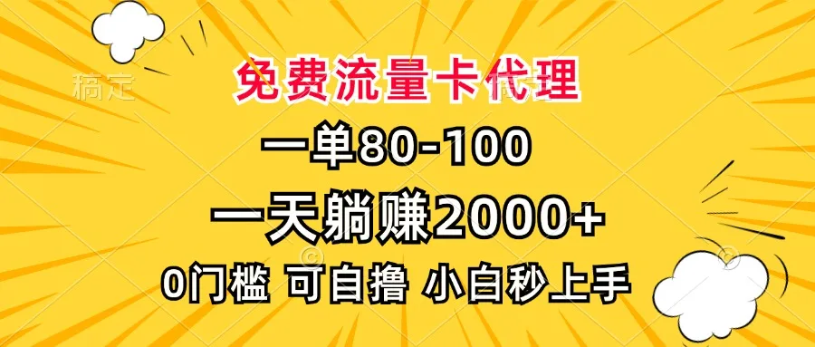 图片[1]-一单80，免费流量卡代理，一天躺赚2000+，0门槛，小白也能轻松上手-E六资源