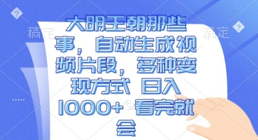 图片[1]-大明王朝那些事，自动生成视频片段，多种变现方式 日入1k 看完就会-E六资源