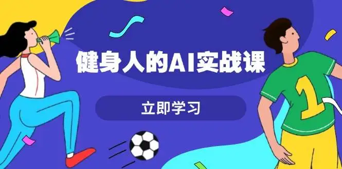 图片[1]-健身人的AI实战课，7天从0到1提升效率，快速入门AI，掌握爆款内容-E六资源