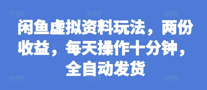 图片[1]-闲鱼虚拟资料玩法，两份收益，每天操作十分钟，全自动发货-E六资源