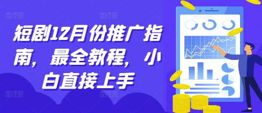 短剧12月份推广指南，最全教程，小白直接上手-E六资源