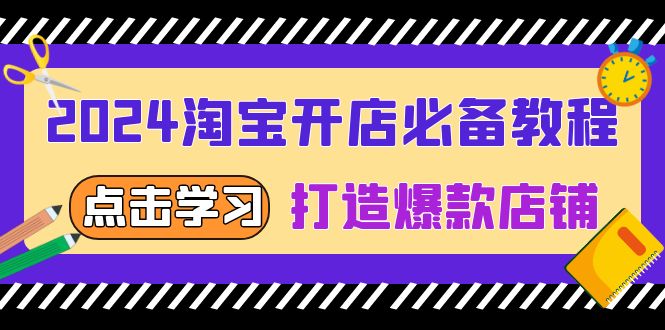 2024淘宝开店必备教程，从选趋势词到全店动销，打造爆款店铺-E六资源