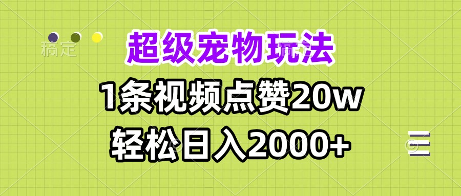 超级宠物视频玩法，1条视频点赞20w，轻松日入2000+-E六资源