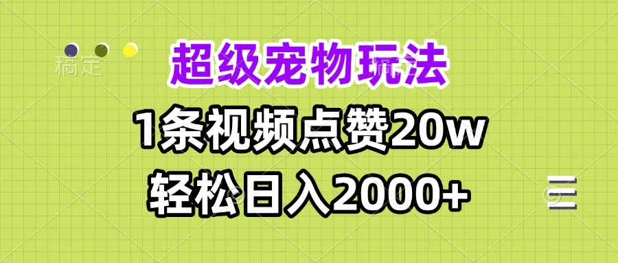 图片[1]-超级宠物视频玩法，1条视频点赞20w，轻松日入2000+-E六资源