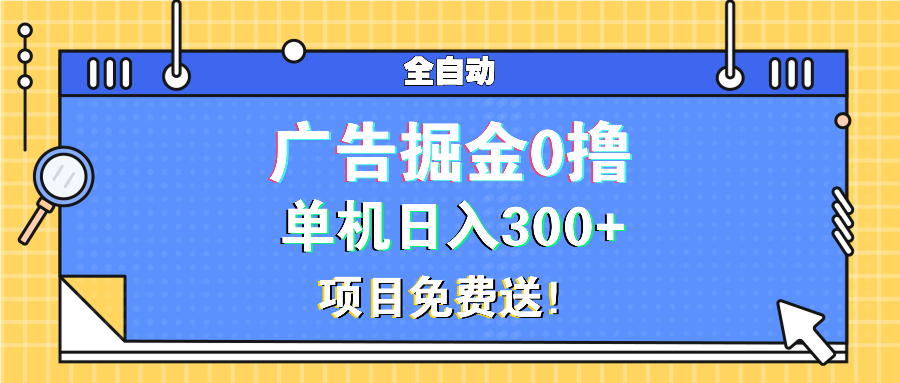 广告掘金0撸项目免费送，单机日入300+-E六资源