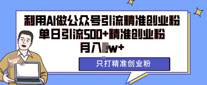 利用AI矩阵做公众号引流精准创业粉，单日引流500+精准创业粉，月入过w-E六资源