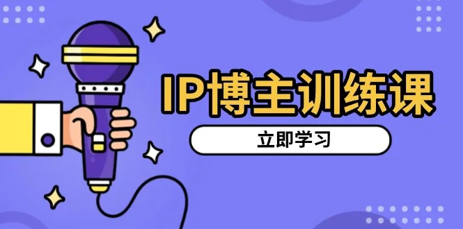 图片[1]-IP博主训练课，定位账号，推荐热门赛道，搭建涨粉架构，拍出更吸粉视频-E六资源