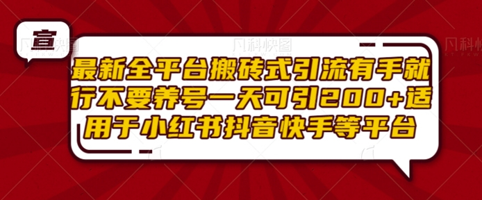 最新全平台搬砖式引流有手就行不要养号一天可引200+项目粉适用于小红书抖音快手等平台-E六资源