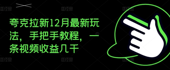 夸克拉新12月最新玩法，手把手教程，一条视频收益几千-E六资源