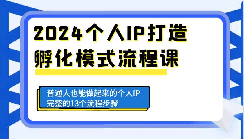 2024个人IP打造孵化模式流程课，普通人也能做起来的个人IP完整的13个流程步骤-E六资源