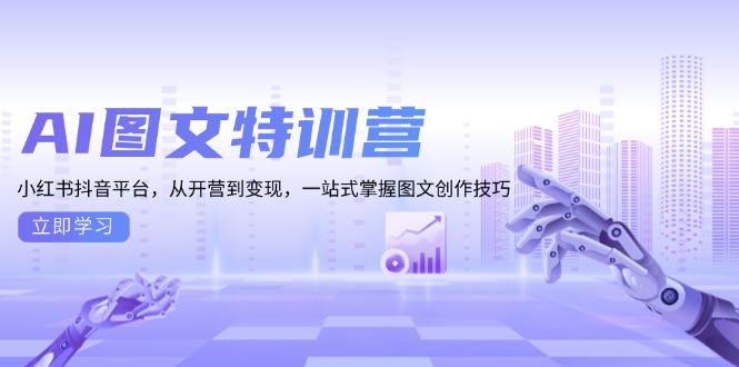 AI图文特训营：小红书抖音平台，从开营到变现，一站式掌握图文创作技巧-E六资源