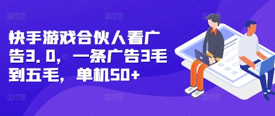 快手游戏合伙人看广告3.0，一条广告3毛到五毛，单机50+-E六资源