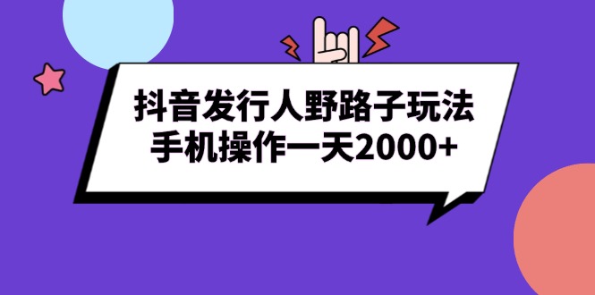 抖音发行人野路子玩法，手机操作一天2000+-E六资源