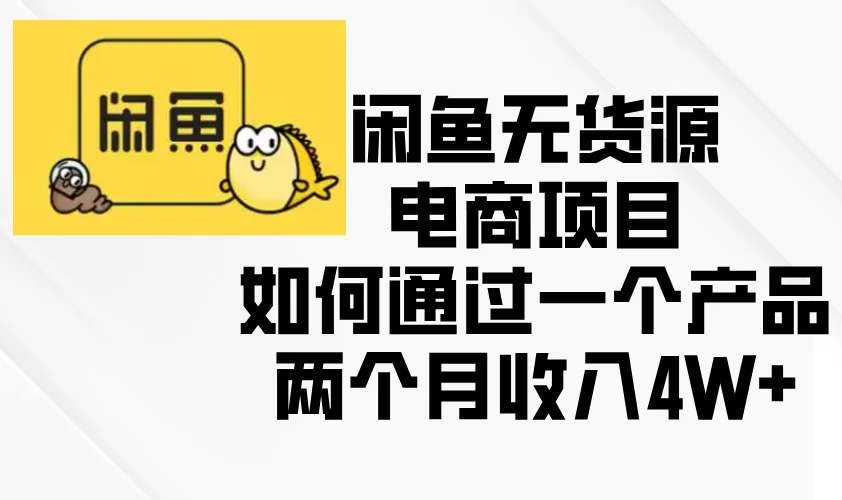 图片[1]-闲鱼无货源电商项目，如何通过一个产品两个月收入4W+-E六资源