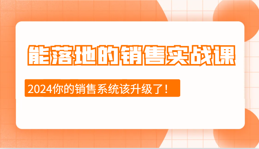 2024能落地的销售实战课：销售十步今天学，明天用，拥抱变化，迎接挑战-E六资源