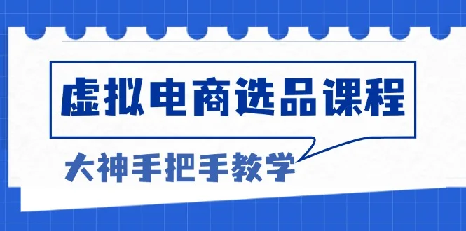 图片[1]-虚拟电商选品课程：解决选品难题，突破产品客单天花板，打造高利润电商-E六资源