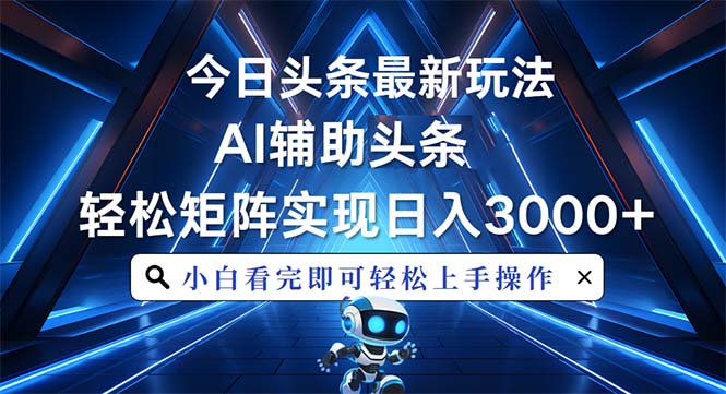 今日头条最新玩法，思路简单，AI辅助，复制粘贴轻松矩阵日入3000+-E六资源