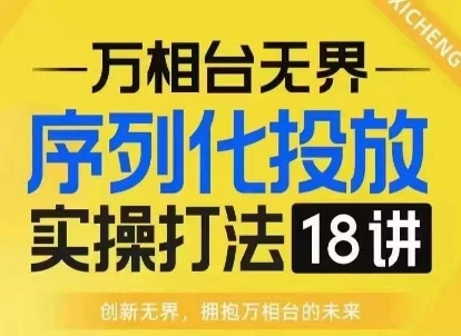 图片[1]-【万相台无界】序列化投放实操18讲线上实战班，淘系电商人的必修课-E六资源