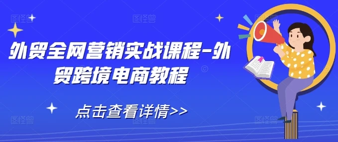 图片[1]-外贸全网营销实战课程-外贸跨境电商教程-E六资源