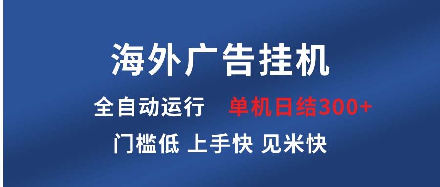 海外广告挂机 全自动运行 单机单日300+ 日结项目 稳定运行 欢迎观看课程-E六资源