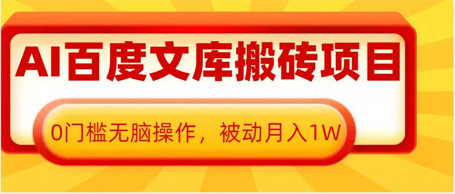 AI百度文库搬砖项目，0门槛无脑操作，被动月入1W-E六资源