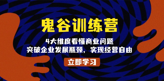 鬼 谷 训 练 营，4大维度看懂商业问题，突破企业发展瓶颈，实现经营自由-E六资源