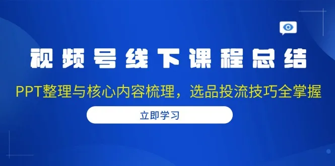 图片[1]-视频号线下课程总结：PPT整理与核心内容梳理，选品投流技巧全掌握-E六资源