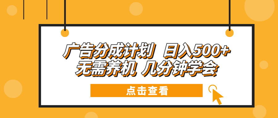 广告分成计划 日入500+ 无需养机 几分钟学会-E六资源