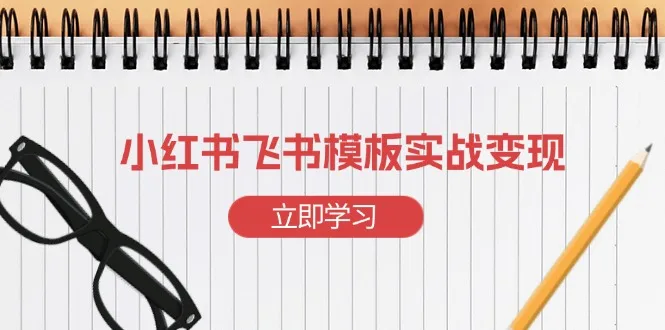 图片[1]-小红书飞书 模板实战变现：小红书快速起号，搭建一个赚钱的飞书模板-E六资源