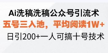 Ai洗稿洗稿公众号引流术，五号三入池，平均阅读1W+，日引200+一人可搞…-E六资源