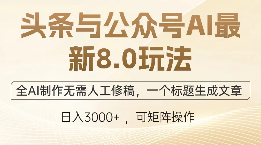 头条与公众号AI最新8.0玩法，全AI制作无需人工修稿，一个标题生成文章…-E六资源