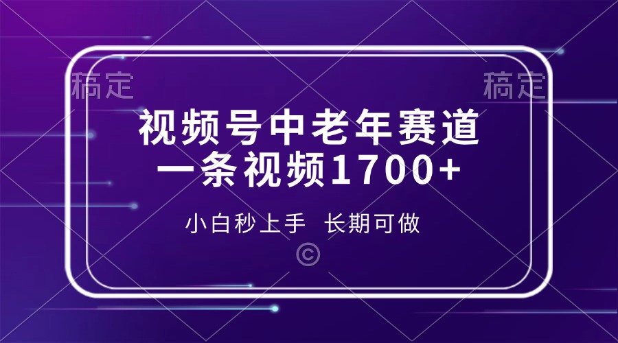 视频号中老年赛道，一条视频1700+，小白秒上手，长期可做-E六资源