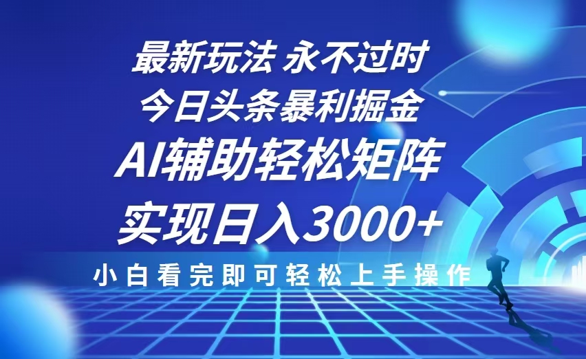 今日头条最新暴利掘金玩法，思路简单，AI辅助，复制粘贴轻松矩阵日入3000+-E六资源