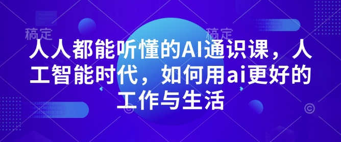 人人都能听懂的AI通识课，人工智能时代，如何用ai更好的工作与生活-E六资源