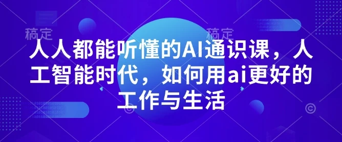 图片[1]-人人都能听懂的AI通识课，人工智能时代，如何用ai更好的工作与生活-E六资源