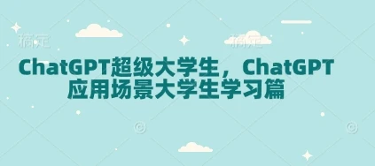 图片[1]-ChatGPT超级大学生，ChatGPT 应用场景大学生学习篇-E六资源