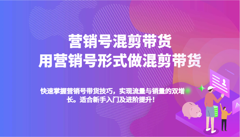 营销号混剪带货，用营销号形式做混剪带货，快速掌握带货技巧，实现流量与销量双增长-E六资源