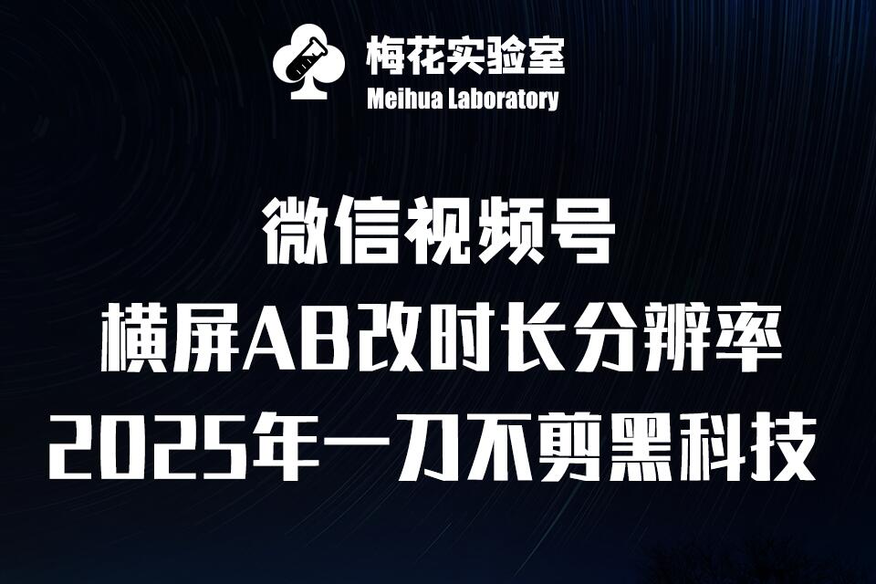 梅花实验室2025视频号最新一刀不剪黑科技，宽屏AB画中画+随机时长+帧率融合玩法-E六资源