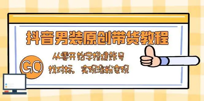 图片[1]-抖音男装原创带货教程：从零开始学搭建账号，找对标，实现涨粉变现-E六资源