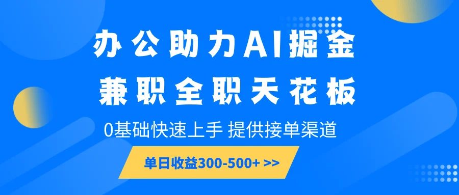 图片[1]-办公助力AI掘金，兼职全职天花板，0基础快速上手，单日收益300-500+-E六资源