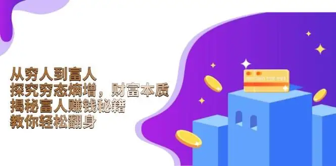 图片[1]-从穷人到富人：探究穷态熵增，财富本质，揭秘富人赚钱秘籍，教你轻松翻身-E六资源