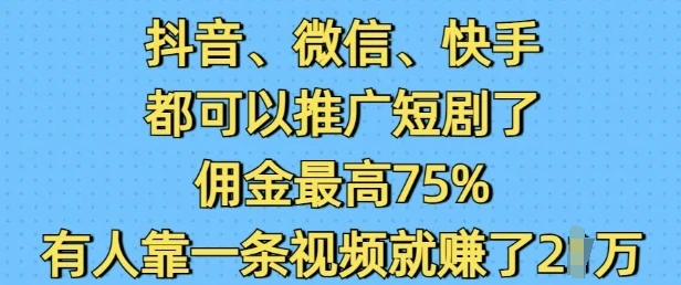 图片[1]-抖音微信快手都可以推广短剧了，佣金最高75%，有人靠一条视频就挣了2W-E六资源