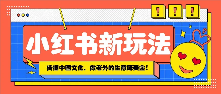 图片[1]-小红书流量新玩法，传播中国传统文化的同时，做老外的生意赚美金！-E六资源